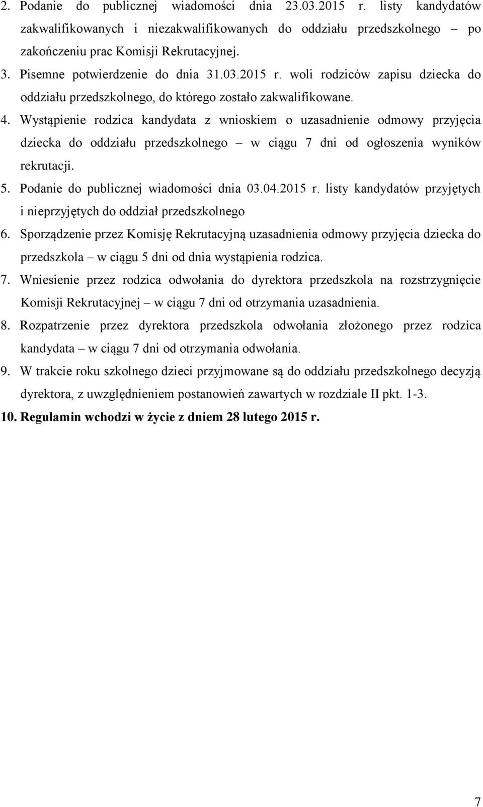 Wystąpienie rodzica kandydata z wnioskiem o uzasadnienie odmowy przyjęcia dziecka do oddziału przedszkolnego w ciągu 7 dni od ogłoszenia wyników rekrutacji. 5.