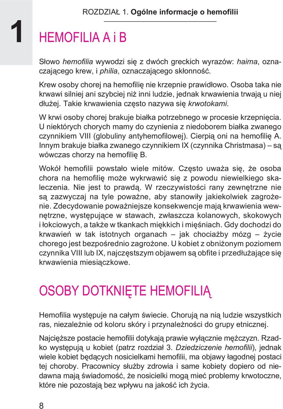 Takie krwawienia czêsto nazywa siê krwotokami. W krwi osoby chorej brakuje bia³ka potrzebnego w procesie krzepniêcia.