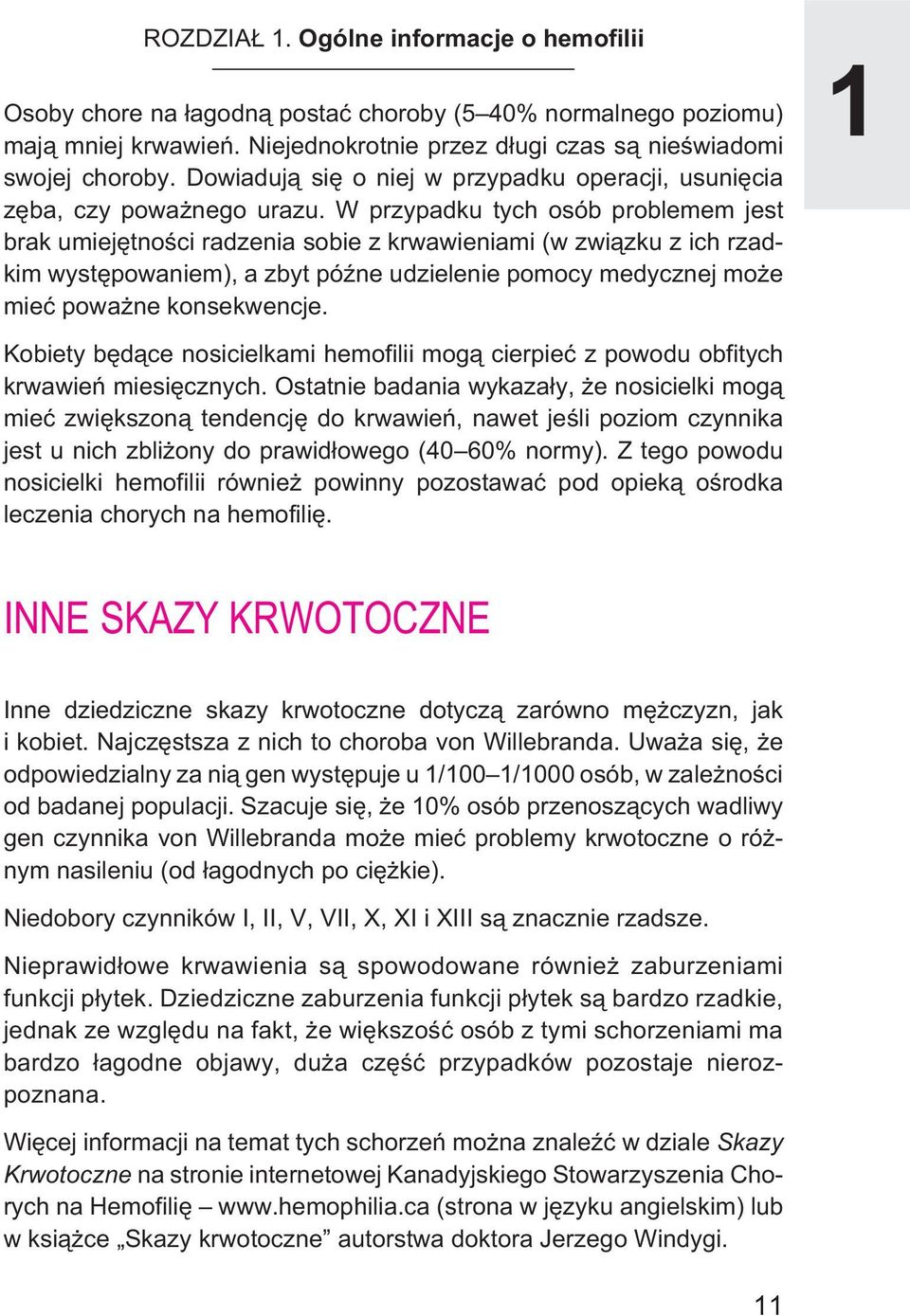 W przypadku tych osób problemem jest brak umiejêtnoœci radzenia sobie z krwawieniami (w zwi¹zku z ich rzadkim wystêpowaniem), a zbyt póÿne udzielenie pomocy medycznej mo e mieæ powa ne konsekwencje.