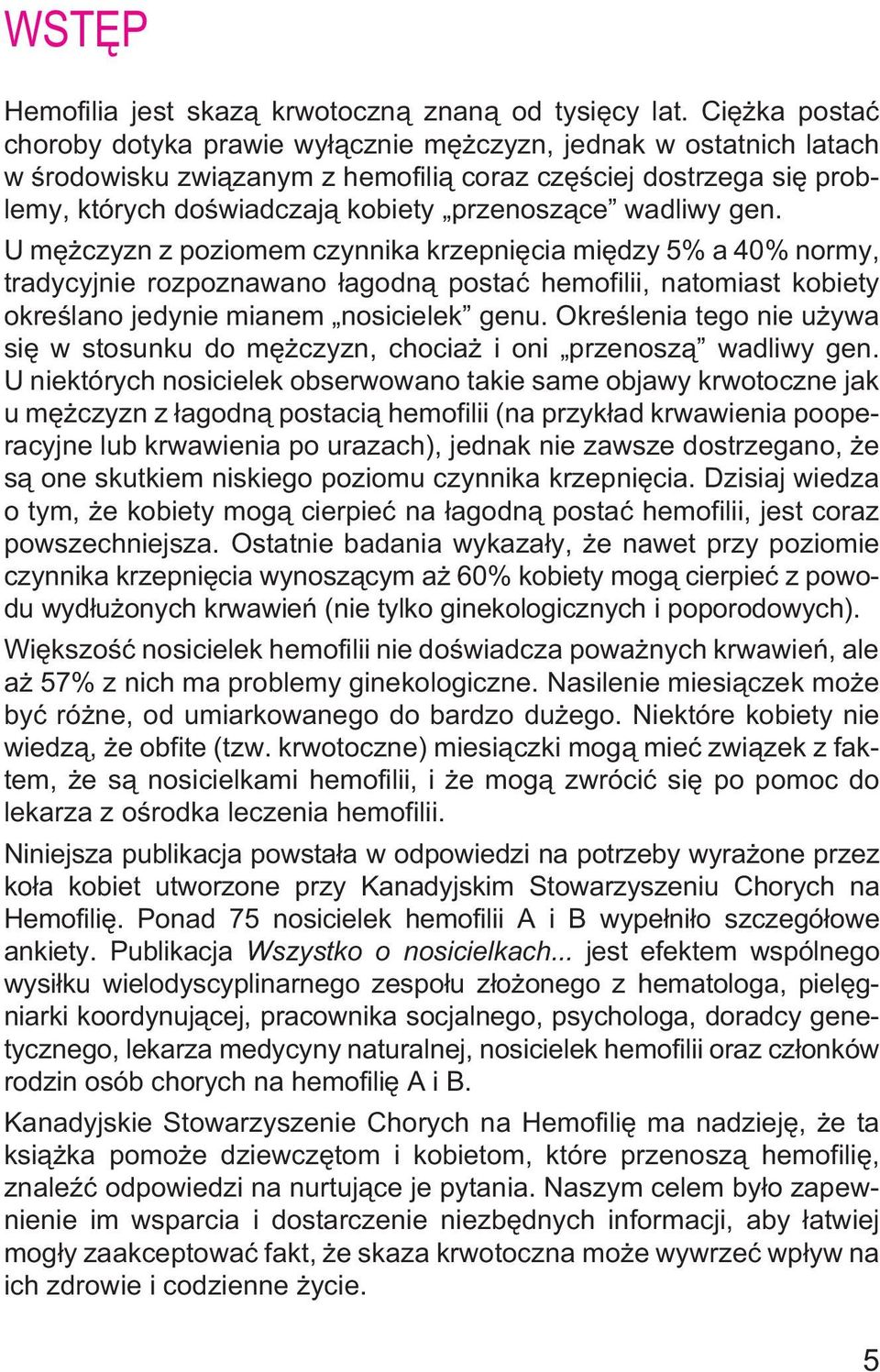 wadliwy gen. U mê czyzn z poziomem czynnika krzepniêcia miêdzy 5% a 40% normy, tradycyjnie rozpoznawano ³agodn¹ postaæ hemofilii, natomiast kobiety okreœlano jedynie mianem nosicielek genu.