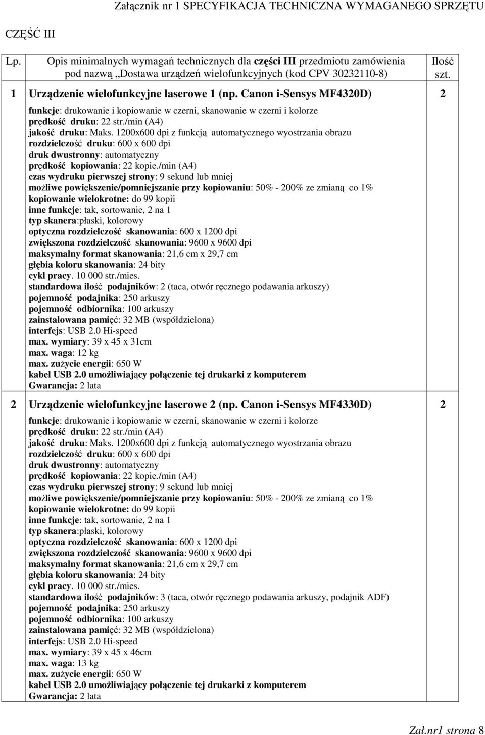 Canon i-sensys MF4320D) funkcje: drukowanie i kopiowanie w czerni, skanowanie w czerni i kolorze prędkość druku: 22 str./min (A4) jakość druku: Maks.