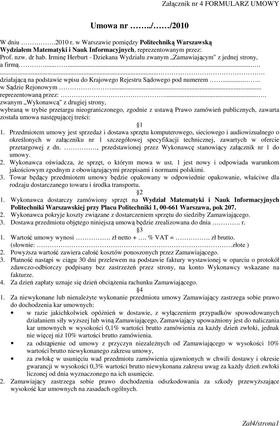 .. reprezentowaną przez:.... zwanym Wykonawcą" z drugiej strony, wybraną w trybie przetargu nieograniczonego, zgodnie z ustawą Prawo zamówień publicznych, zawarta została umowa następującej treści: 1 1.