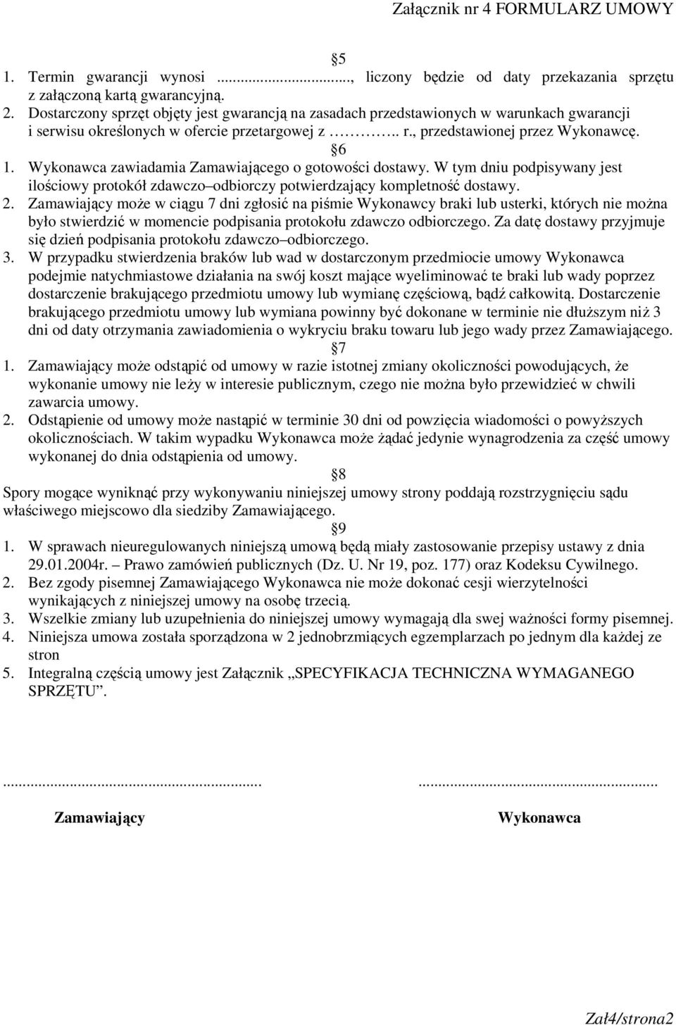 Wykonawca zawiadamia Zamawiającego o gotowości dostawy. W tym dniu podpisywany jest ilościowy protokół zdawczo odbiorczy potwierdzający kompletność dostawy. 2.