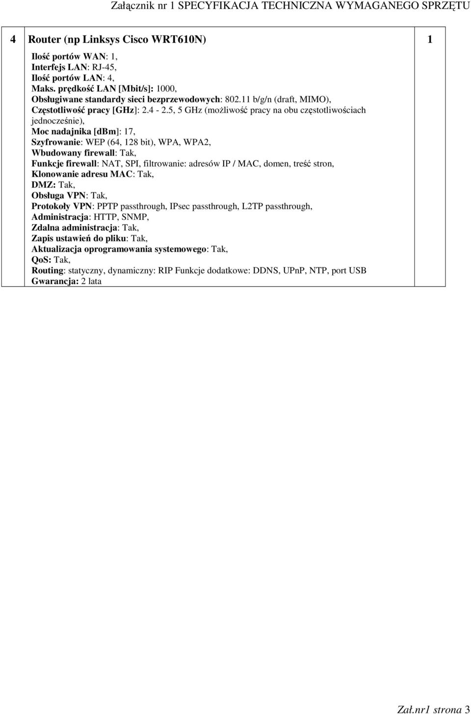 5, 5 GHz (moŝliwość pracy na obu częstotliwościach jednocześnie), Moc nadajnika [dbm]: 17, Szyfrowanie: WEP (64, 128 bit), WPA, WPA2, Wbudowany firewall: Tak, Funkcje firewall: NAT, SPI, filtrowanie: