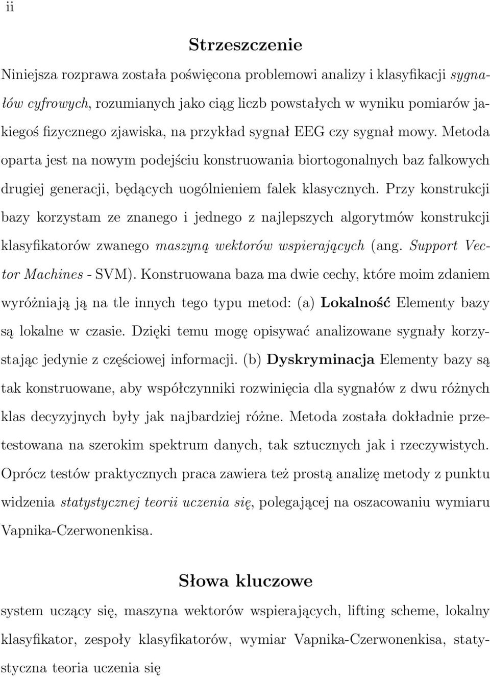 Przy konstrukcji bazy korzystam ze znanego i jednego z najlepszych algorytmów konstrukcji klasyfikatorów zwanego maszyną wektorów wspierających(ang. Support Vector Machines- SVM).