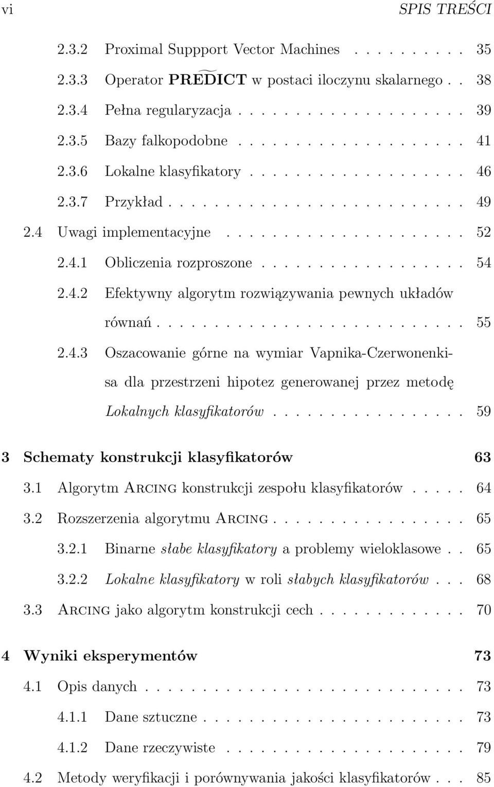 .. 59 3 Schematy konstrukcji klasyfikatorów 63 3.1 AlgorytmArcingkonstrukcjizespołuklasyfikatorów... 64 3.2 RozszerzeniaalgorytmuArcing... 65 3.2.1 Binarne słabe klasyfikatory a problemy wieloklasowe.