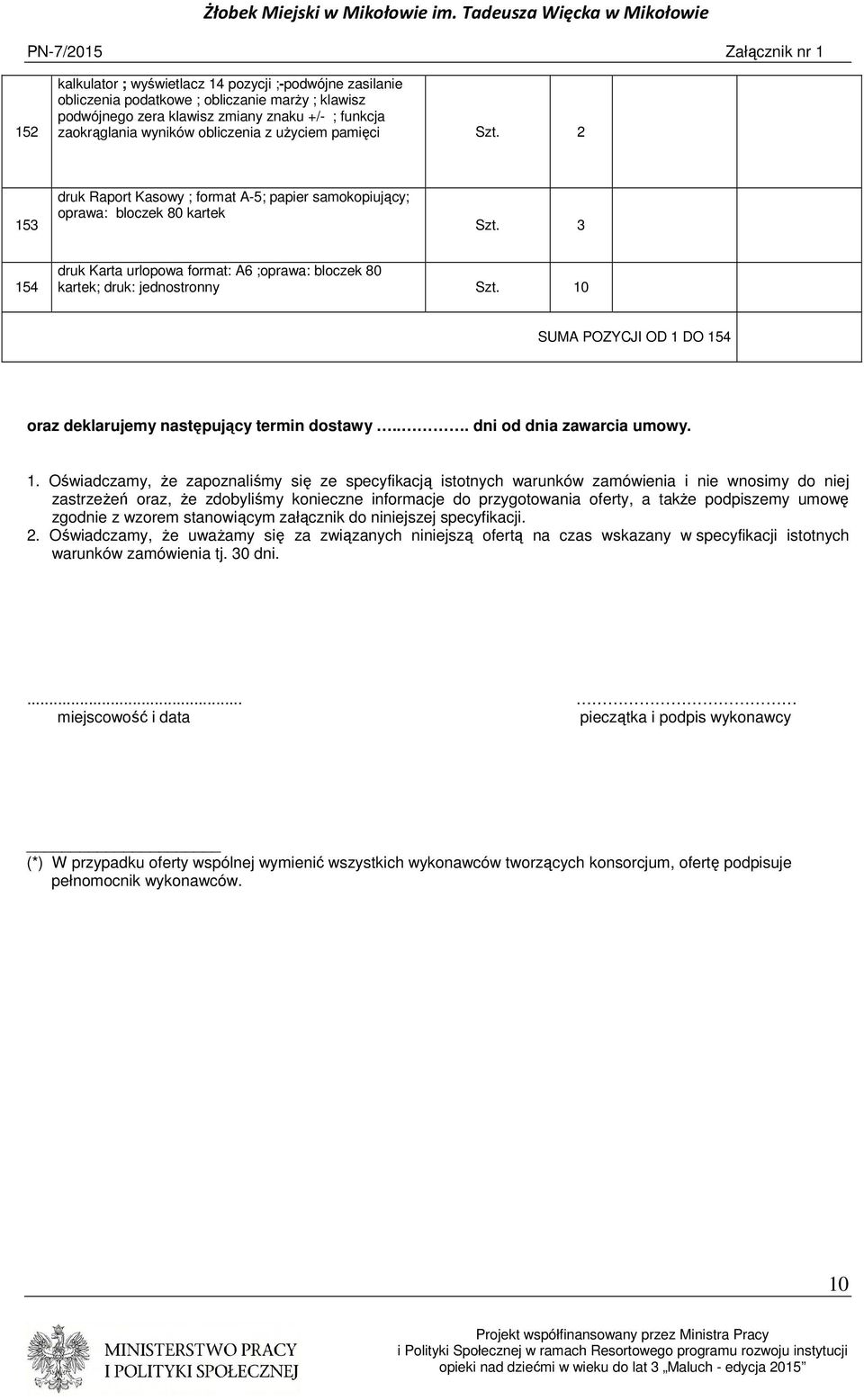 3 154 druk Karta urlopowa format: A6 ;oprawa: bloczek 80 kartek; druk: jednostronny SUMA POZYCJI OD 1 DO 154 oraz deklarujemy następujący termin dostawy... dni od dnia zawarcia umowy. 1. Oświadczamy,