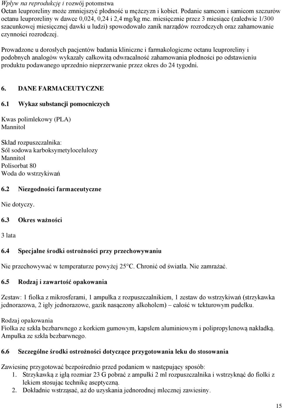 Prowadzone u dorosłych pacjentów badania kliniczne i farmakologiczne octanu leuproreliny i podobnych analogów wykazały całkowitą odwracalność zahamowania płodności po odstawieniu produktu podawanego