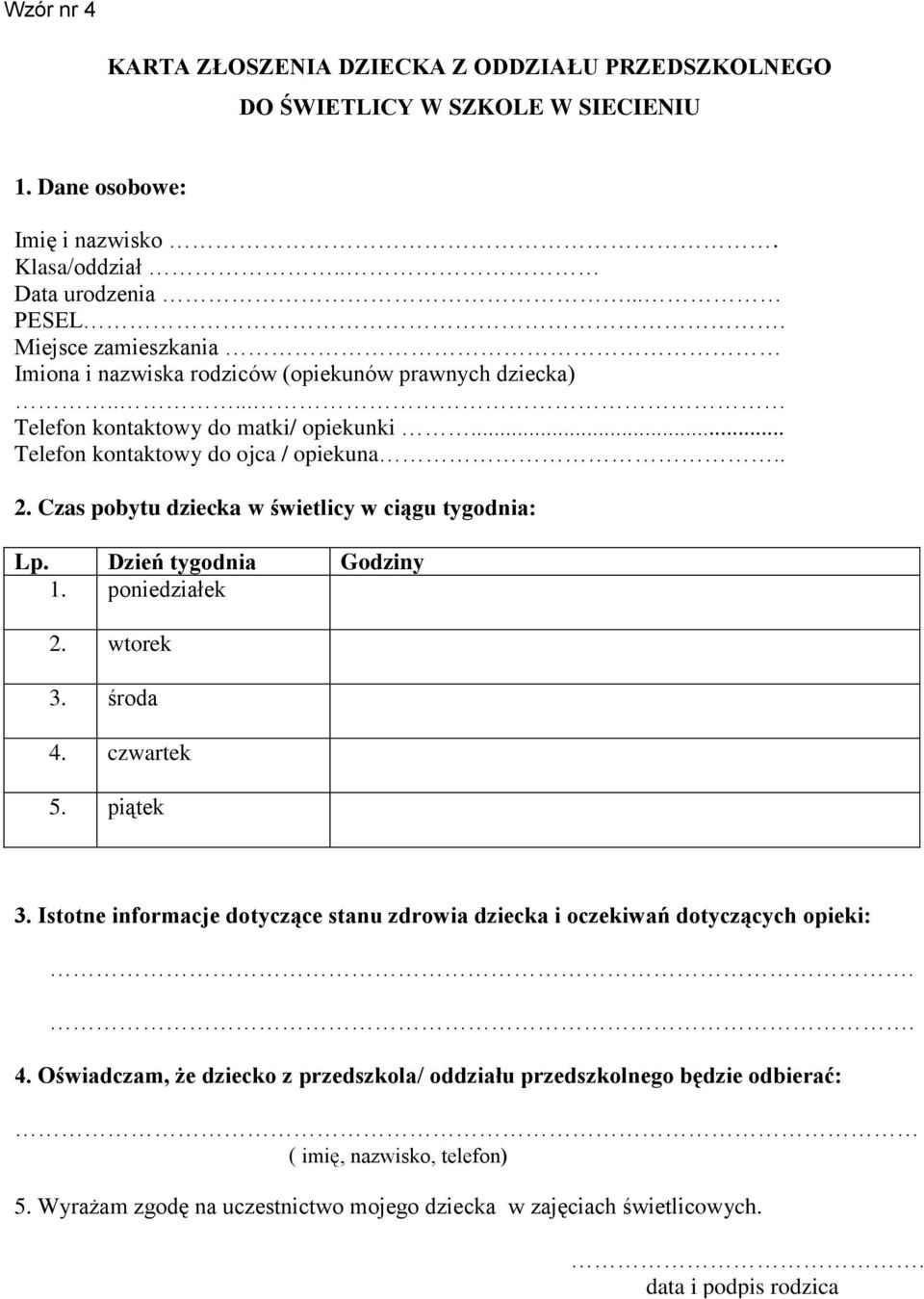 Czas pobytu dziecka w świetlicy w ciągu tygodnia: Lp. Dzień tygodnia Godziny 1. poniedziałek 2. wtorek 3. środa 4. czwartek 5. piątek 3.