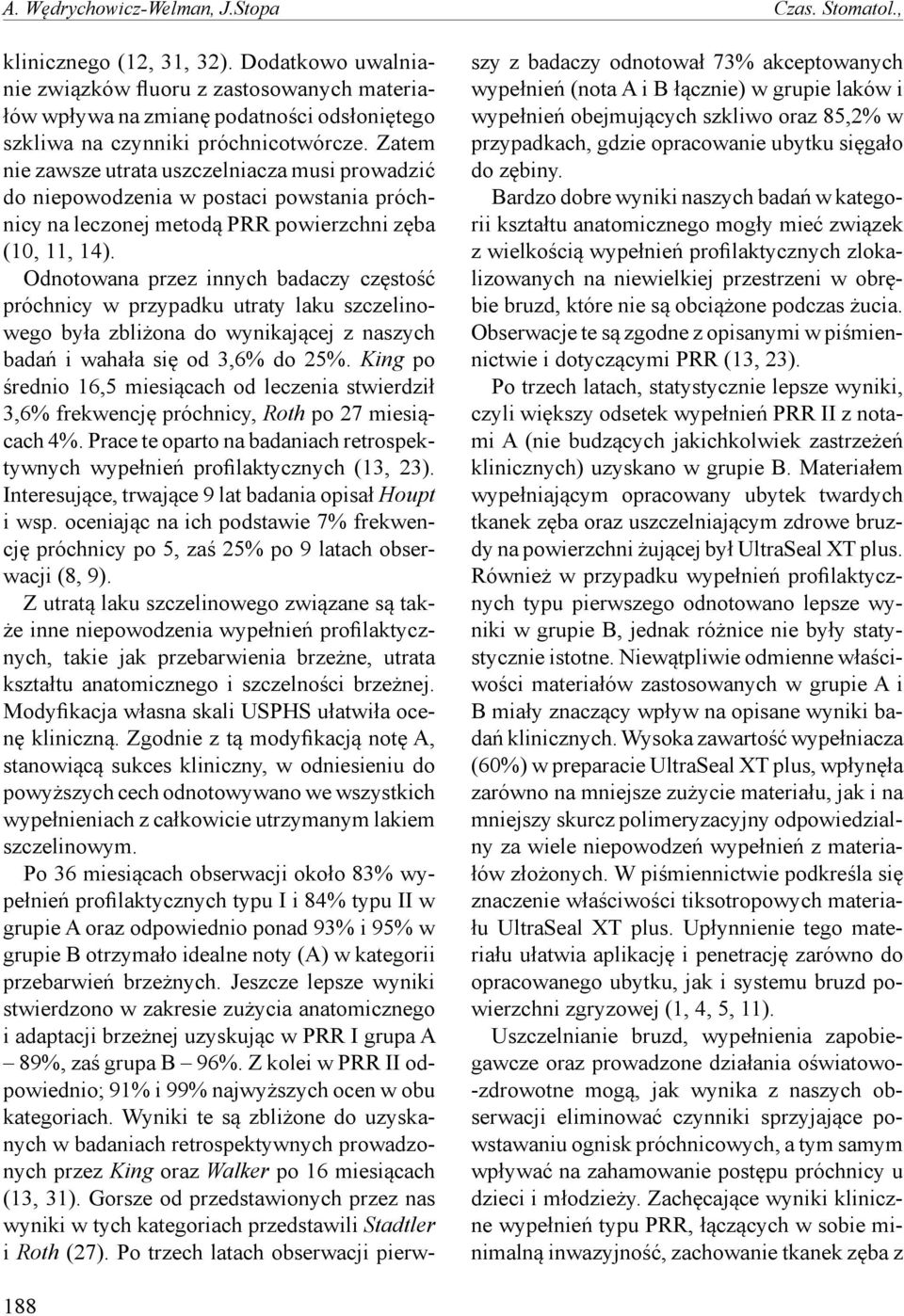 Zatem nie zawsze utrata uszczelniacza musi prowadzić do niepowodzenia w postaci powstania próchnicy na leczonej metodą PRR powierzchni zęba (10, 11, 14).