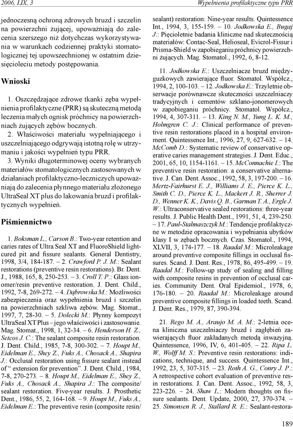 Oszczędzające zdrowe tkanki zęba wypełnienia profilaktyczne (PRR) są skuteczną metodą leczenia małych ognisk próchnicy na powierzchniach żujących zębów bocznych. 2.