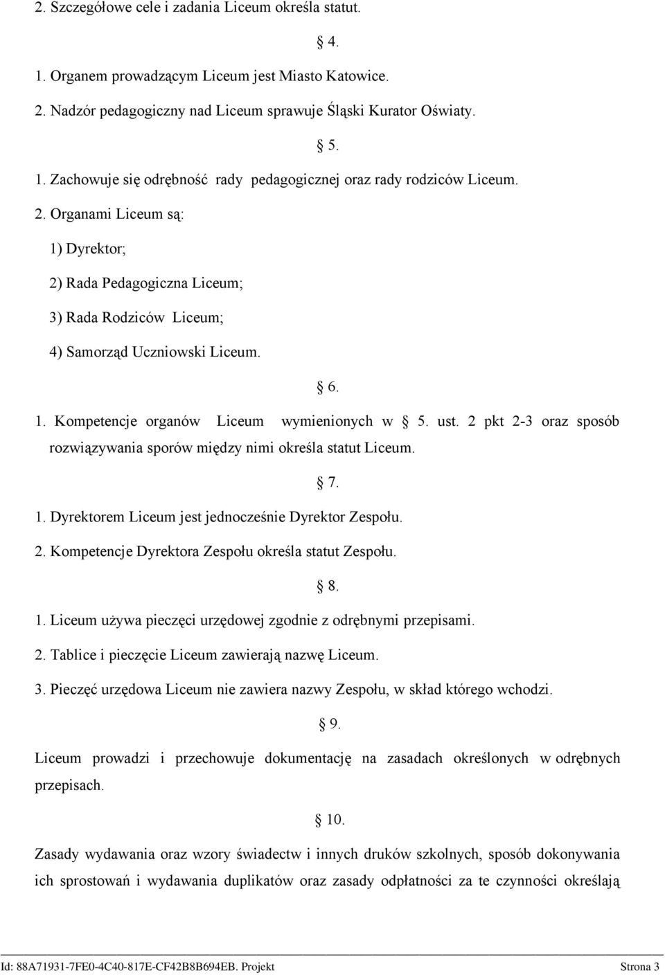 2 pkt 2-3 oraz sposób rozwiązywania sporów między nimi określa statut Liceum. 7. 1. Dyrektorem Liceum jest jednocześnie Dyrektor Zespołu. 2. Kompetencje Dyrektora Zespołu określa statut Zespołu. 8. 1. Liceum używa pieczęci urzędowej zgodnie z odrębnymi przepisami.