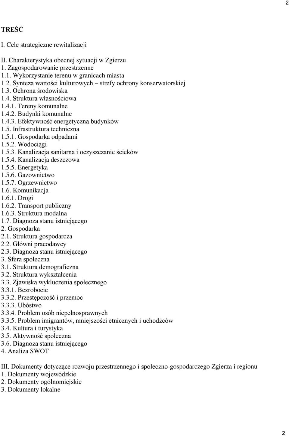 5.2. Wodociągi 1.5.3. Kanalizacja sanitarna i oczyszczanie ścieków 1.5.4. Kanalizacja deszczowa 1.5.5. Energetyka 1.5.6. Gazownictwo 1.5.7. Ogrzewnictwo 1.6. Komunikacja 1.6.1. Drogi 1.6.2. Transport publiczny 1.