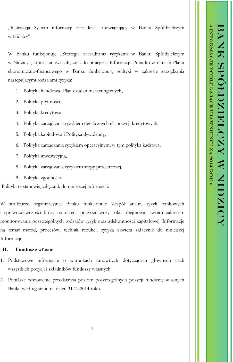 Ponadto w ramach Planu ekonomicznofinansowego w Banku funkcjonują polityki w zakresie zarządzania następującymi rodzajami ryzyka: 1. Polityka handlowa Plan działań marketingowych, 2.