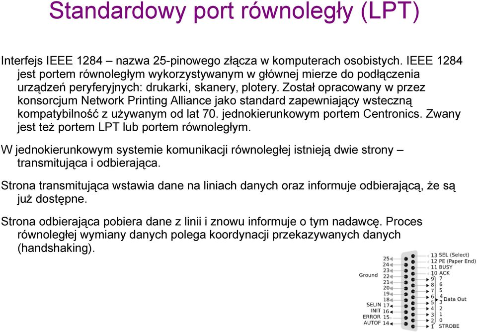 Został opracowany w przez konsorcjum Network Printing Alliance jako standard zapewniający wsteczną kompatybilność z używanym od lat 70. jednokierunkowym portem Centronics.