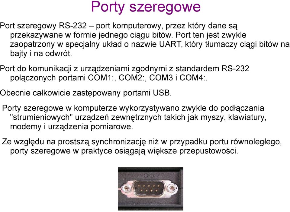 Port do komunikacji z urządzeniami zgodnymi z standardem RS-232 połączonych portami COM1:, COM2:, COM3 i COM4:. Obecnie całkowicie zastępowany portami USB.