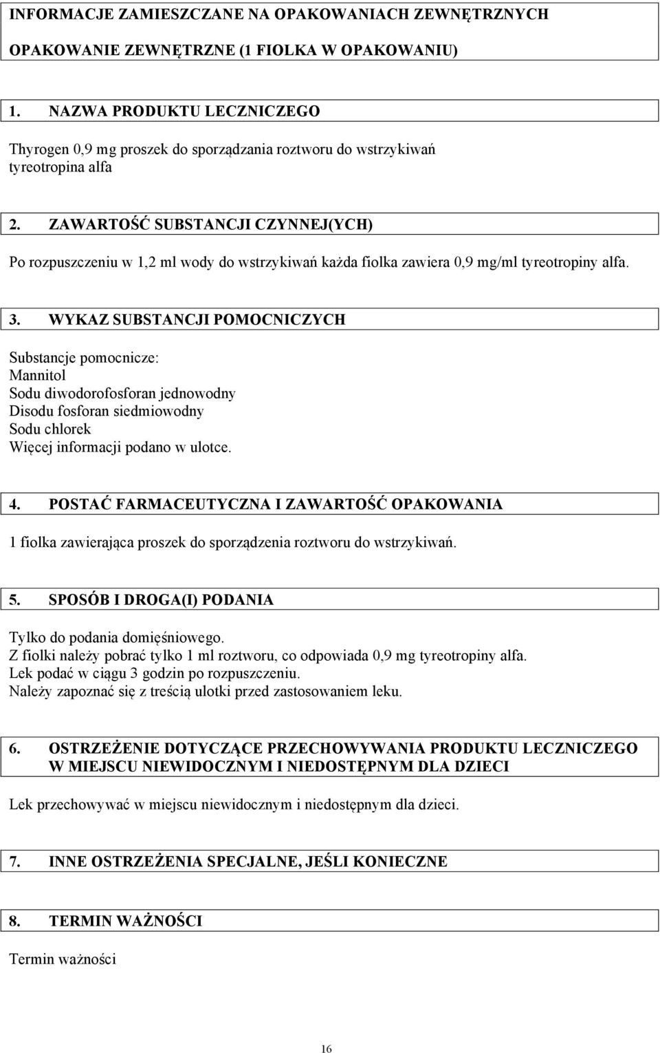 ZAWARTOŚĆ SUBSTANCJI CZYNNEJ(YCH) Po rozpuszczeniu w 1,2 ml wody do wstrzykiwań każda fiolka zawiera 0,9 mg/ml tyreotropiny alfa. 3.