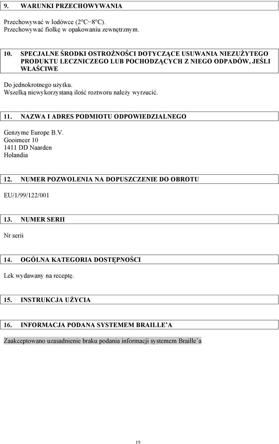 Wszelką niewykorzystaną ilość roztworu należy wyrzucić. 11. NAZWA I ADRES PODMIOTU ODPOWIEDZIALNEGO Genzyme Europe B.V. Gooimeer 10 1411 DD Naarden Holandia 12.