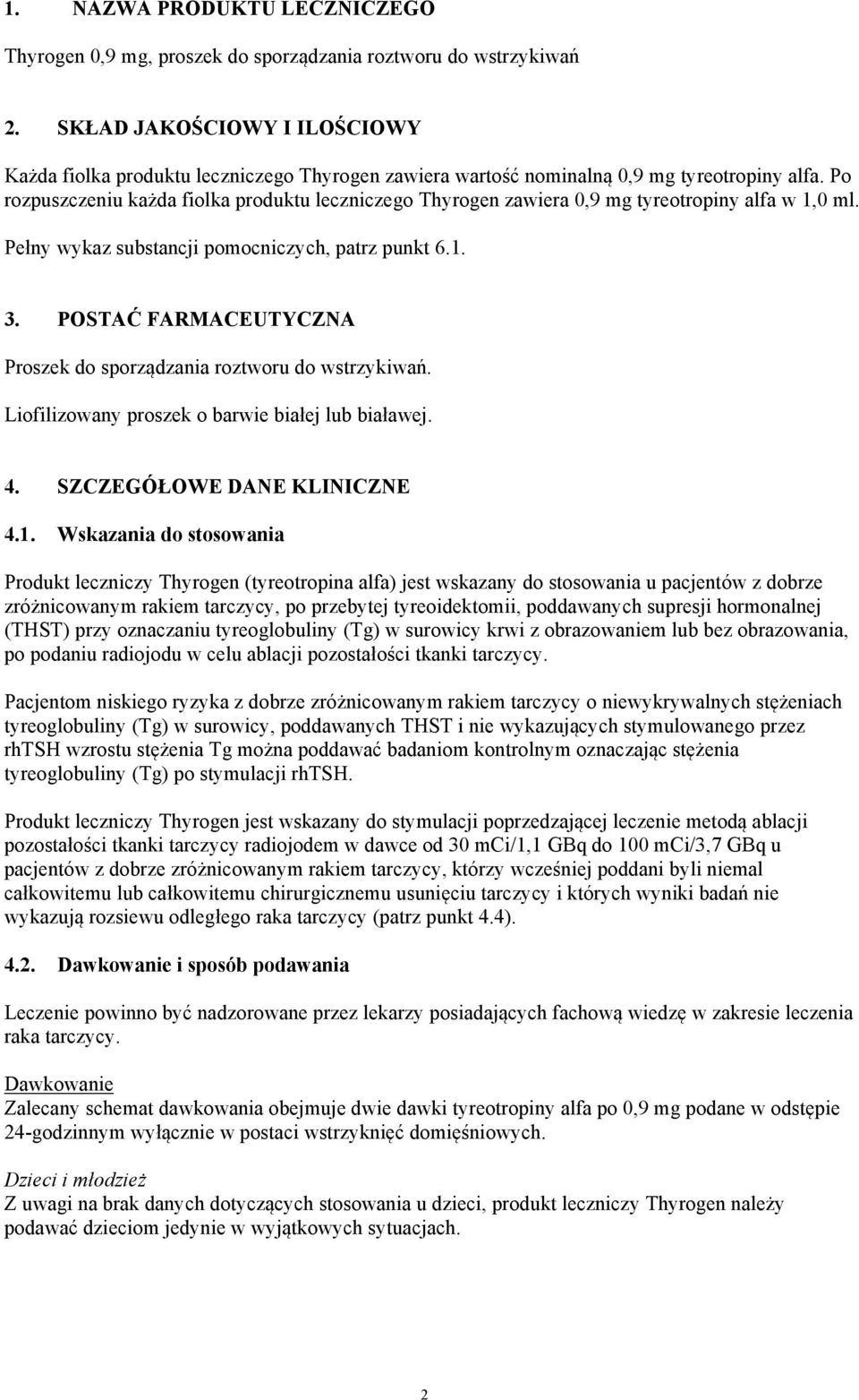 Po rozpuszczeniu każda fiolka produktu leczniczego Thyrogen zawiera 0,9 mg tyreotropiny alfa w 1,0 ml. Pełny wykaz substancji pomocniczych, patrz punkt 6.1. 3.