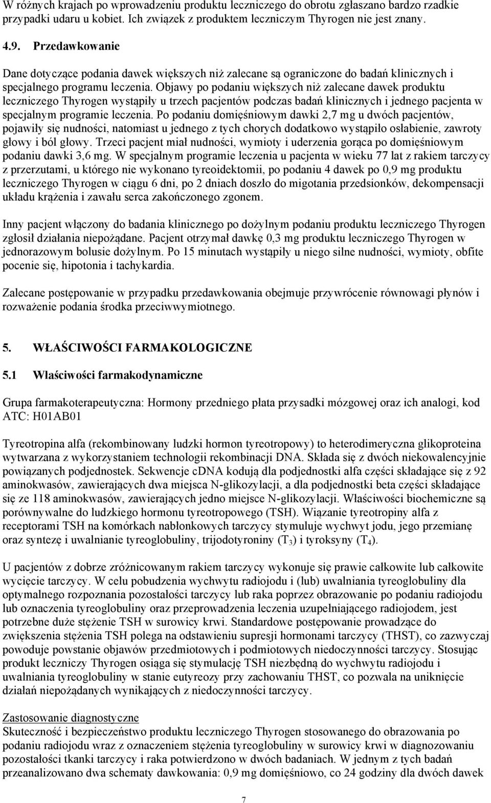 Objawy po podaniu większych niż zalecane dawek produktu leczniczego Thyrogen wystąpiły u trzech pacjentów podczas badań klinicznych i jednego pacjenta w specjalnym programie leczenia.