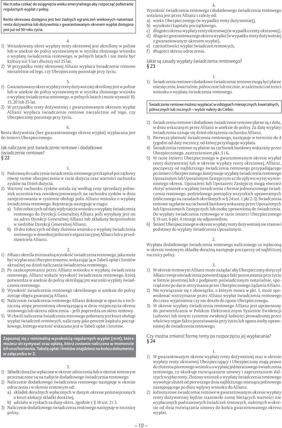 1) Wnioskowany okres wypłaty renty okresowej jest określony w polisie lub w aneksie do polisy wystawionym w wyniku złożonego wniosku o wypłatę świadczenia rentowego, w pełnych latach i nie może być