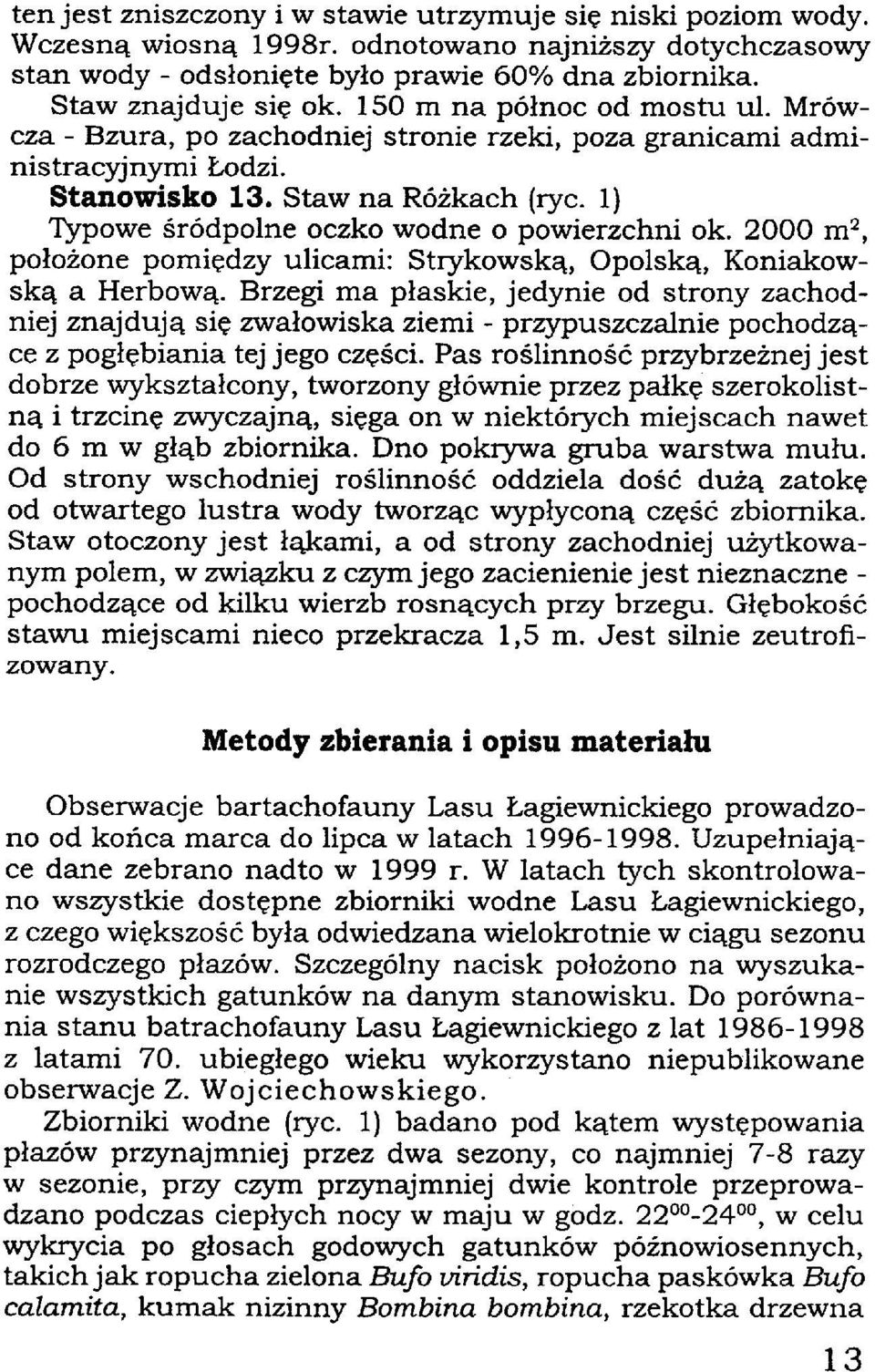 1) Typowe śródpolne oczko wodne o powierzchni ok. 2000 m, 2 położone pomiędzy ulicami: Strykowską, Opolską, Koniakowską a Herbową.