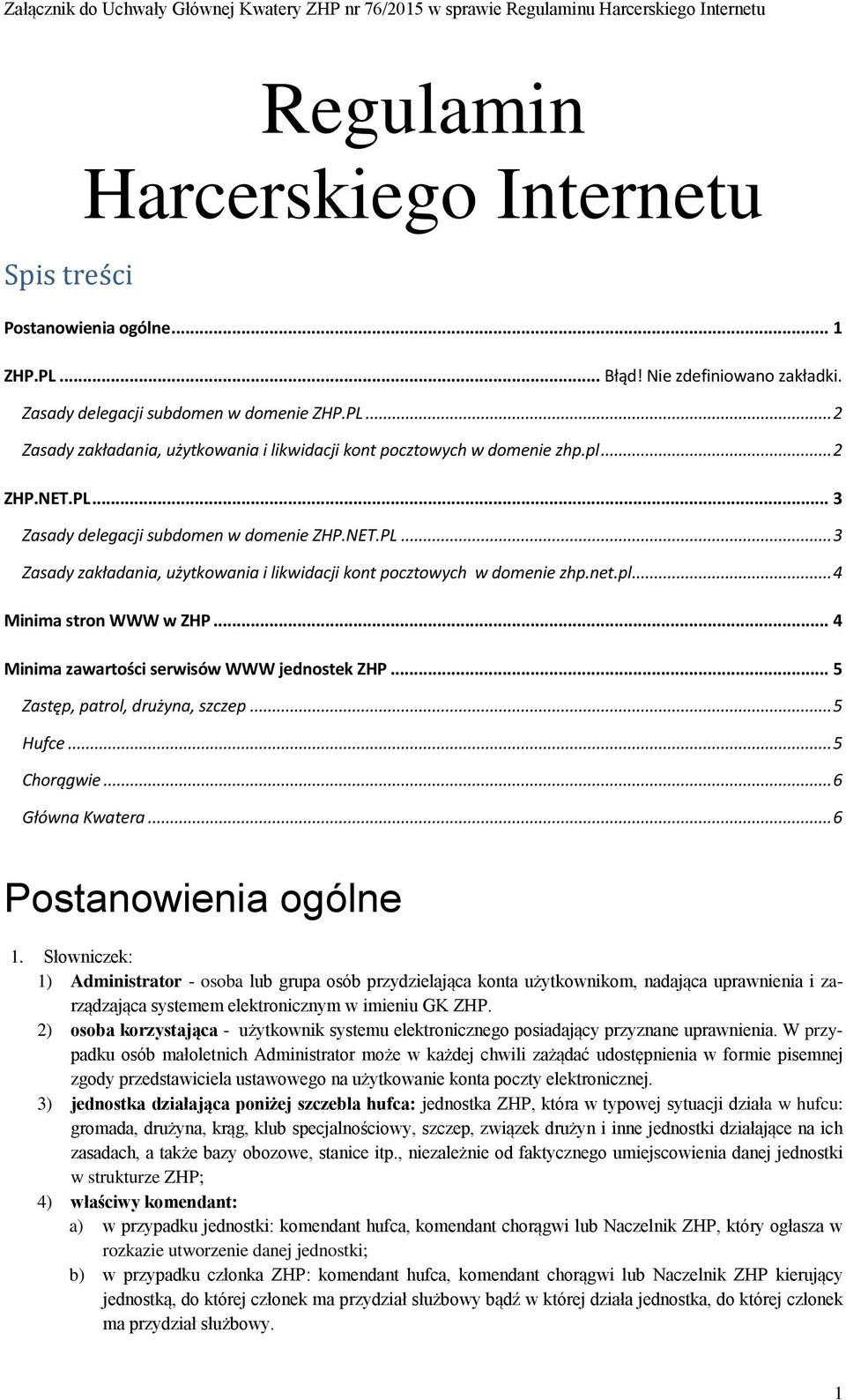 .. 4 Minima zawartości serwisów WWW jednostek ZHP... 5 Zastęp, patrol, drużyna, szczep... 5 Hufce... 5 Chorągwie... 6 Główna Kwatera... 6 Postanowienia ogólne 1.