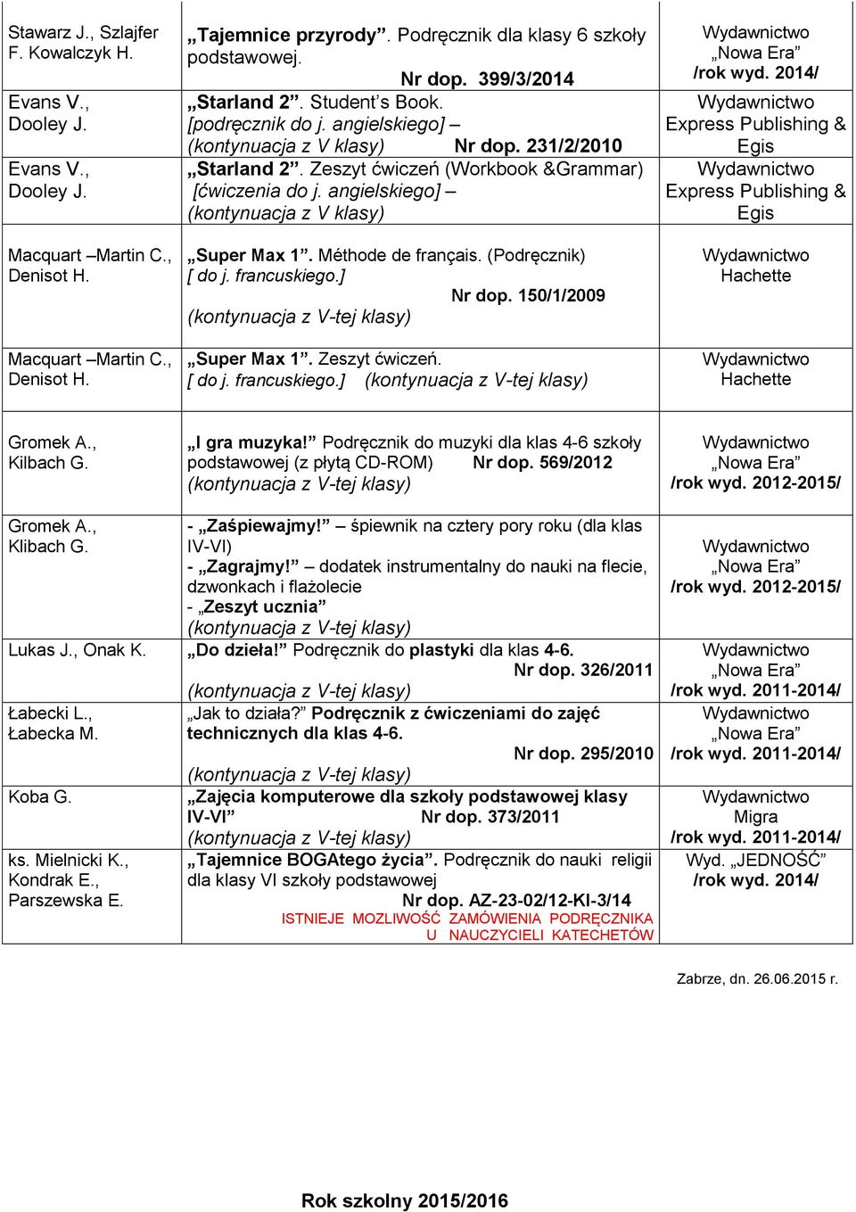 Zeszyt ćwiczeń. /rok wyd. 2014/ & & Gromek A., Kilbach G. I gra muzyka! Podręcznik do muzyki dla klas 4-6 szkoły podstawowej (z płytą CD-ROM) Nr dop. 569/2012 Gromek A., Klibach G. - Zaśpiewajmy!