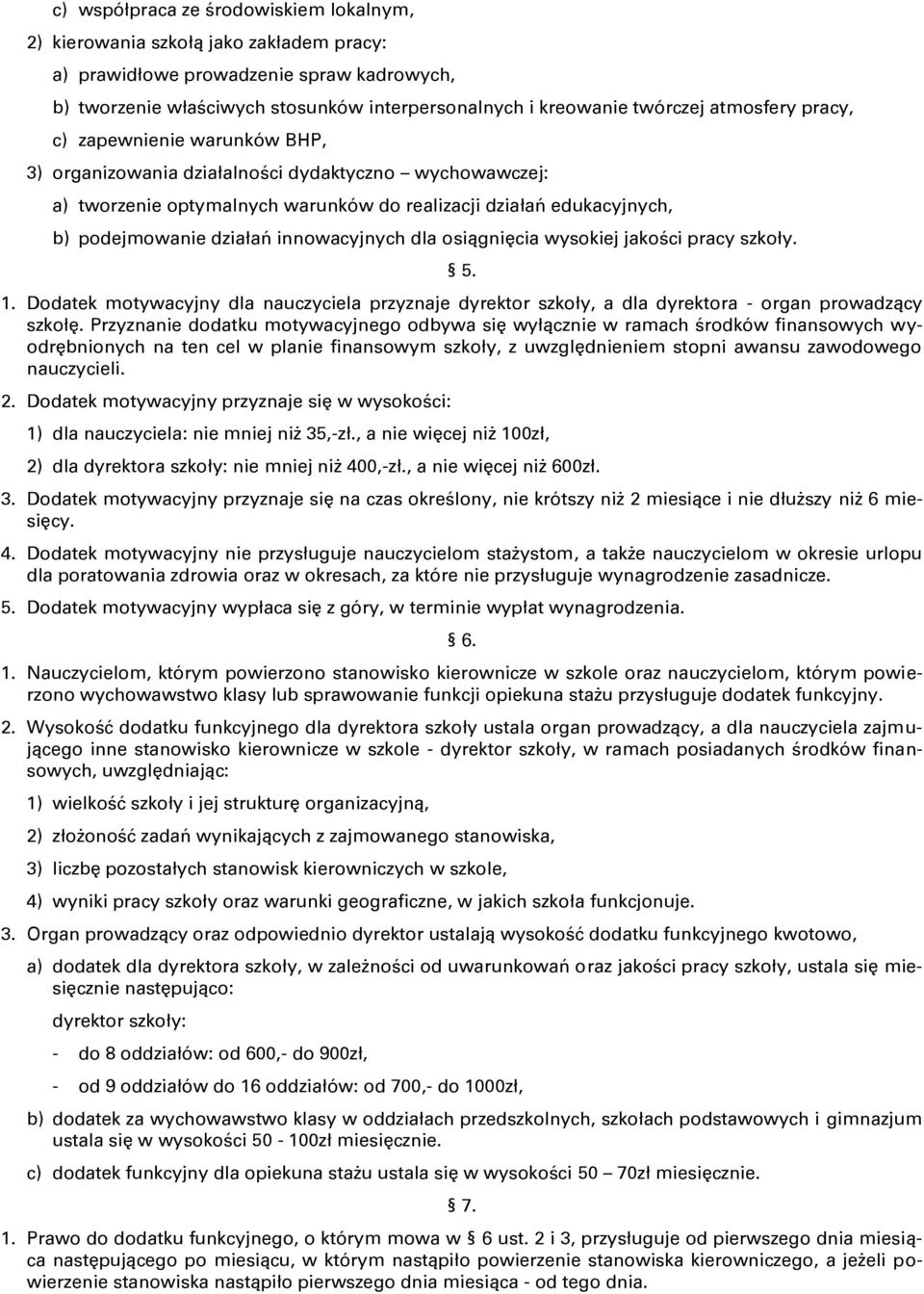 innowacyjnych dla osiągnięcia wysokiej jakości pracy szkoły. 5. 1. Dodatek motywacyjny dla nauczyciela przyznaje dyrektor szkoły, a dla dyrektora - organ prowadzący szkołę.