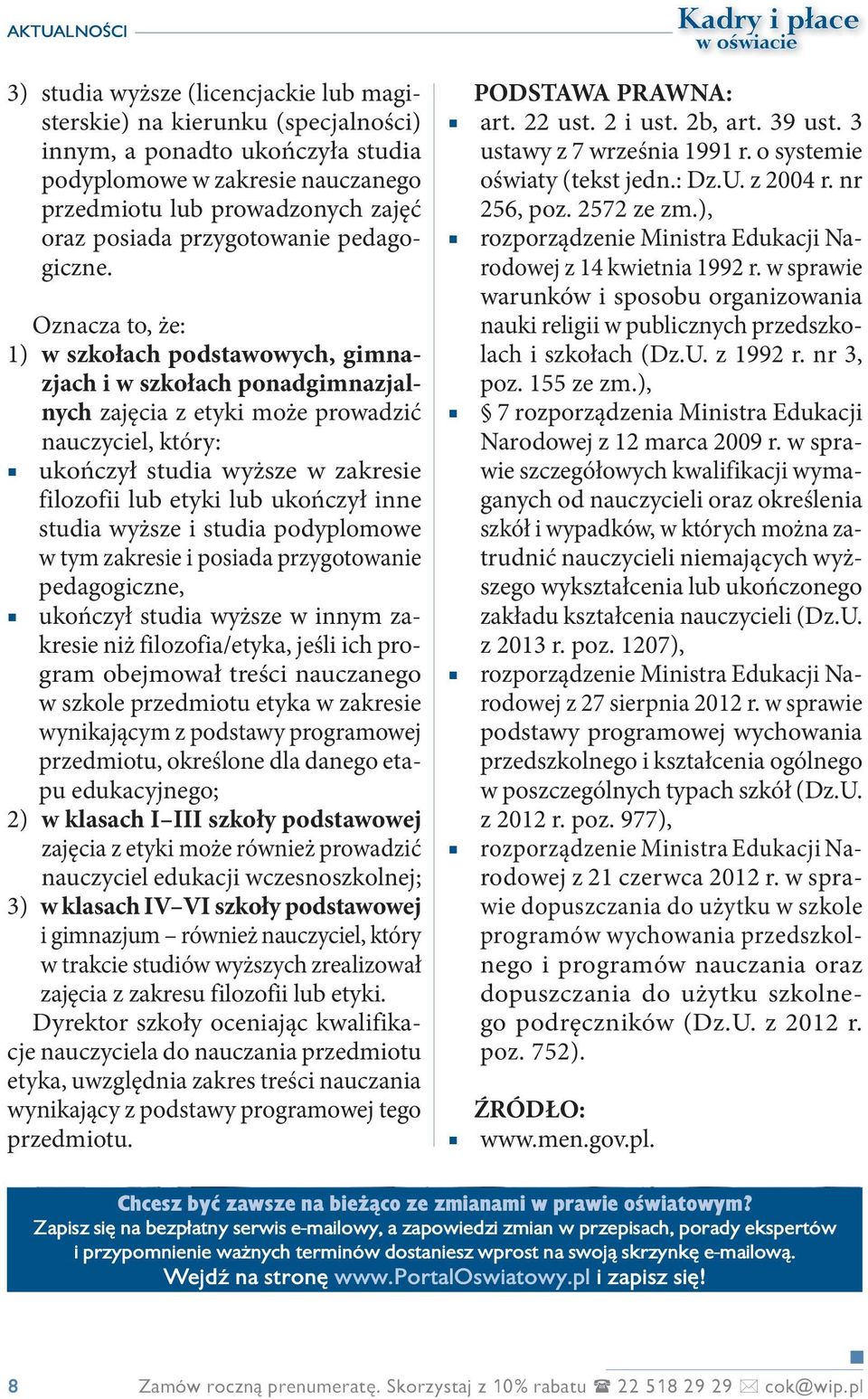 Oznacza to, że: 1) w szkołach podstawowych, gimnazjach i w szkołach ponadgimnazjalnych zajęcia z etyki może prowadzić nauczyciel, który: ukończył studia wyższe w zakresie filozofii lub etyki lub