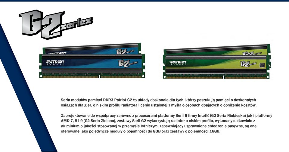 Zaprojektowane do współpracy zarówno z procesorami platformy Serii 6 firmy Intel (G2 Seria Niebieska) jak i platformy AMD 7, 8 i 9 (G2 Seria Zielona), zestawy