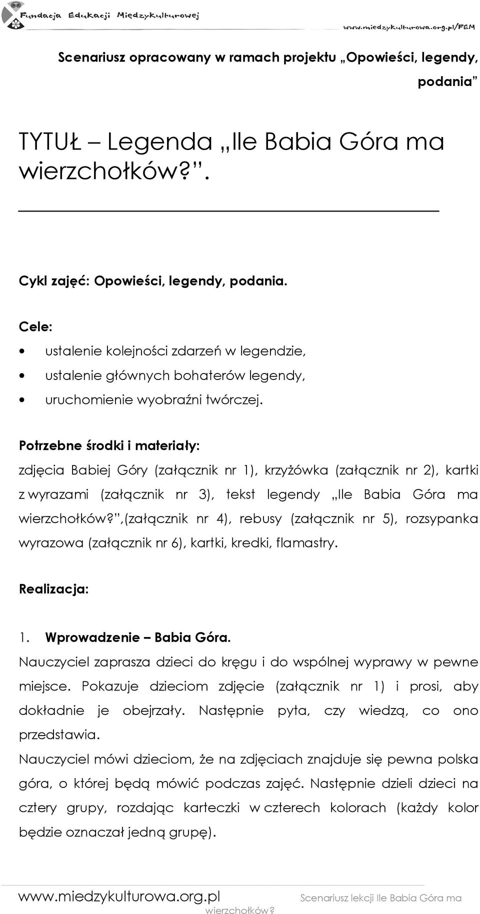 Potrzebne środki i materiały: zdjęcia Babiej Góry (załącznik nr 1), krzyŝówka (załącznik nr 2), kartki z wyrazami (załącznik nr 3), tekst legendy Ile Babia Góra ma,(załącznik nr 4), rebusy (załącznik