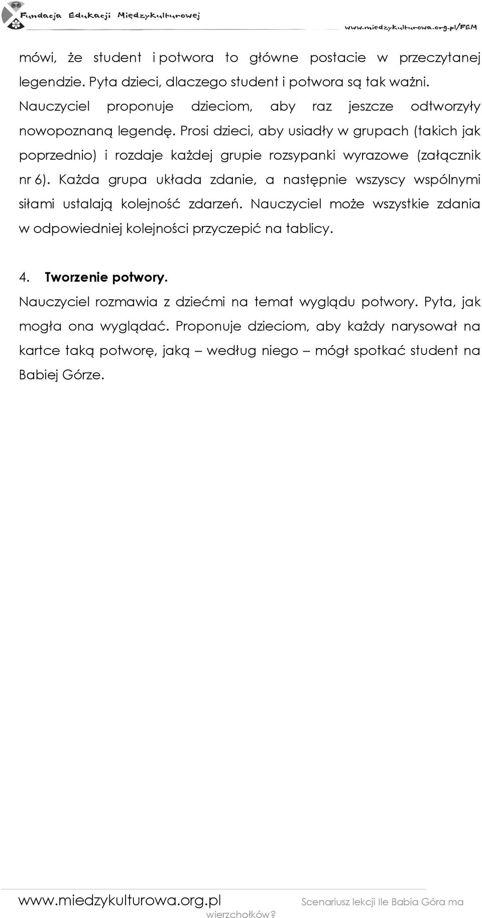 Prosi dzieci, aby usiadły w grupach (takich jak poprzednio) i rozdaje kaŝdej grupie rozsypanki wyrazowe (załącznik nr 6).