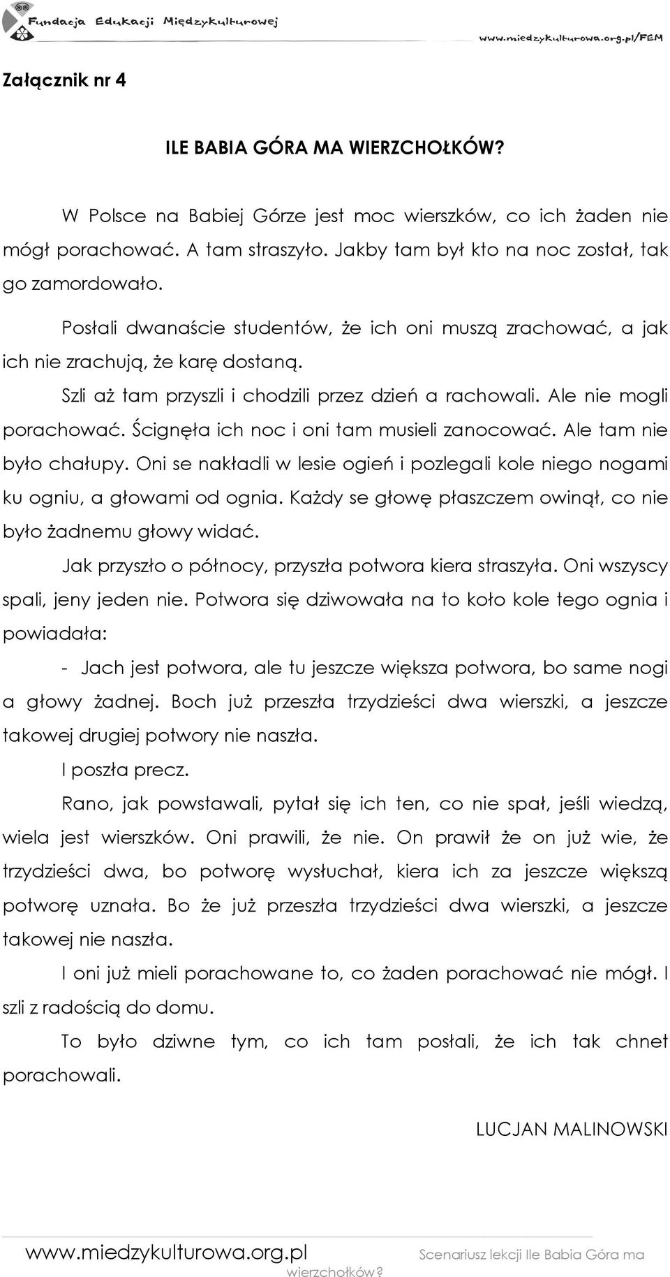 Ścignęła ich noc i oni tam musieli zanocować. Ale tam nie było chałupy. Oni se nakładli w lesie ogień i pozlegali kole niego nogami ku ogniu, a głowami od ognia.