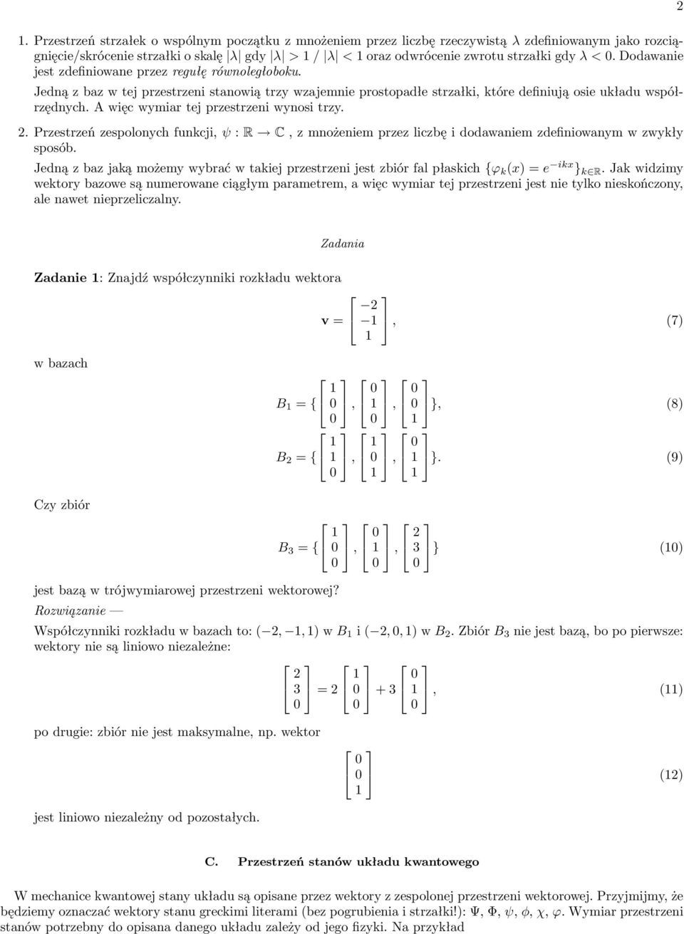A więc wymiar tej przestrzeni wynosi trzy. 2. Przestrzeń zespolonych funkcji, ψ : R C, z mnożeniem przez liczbę i dodawaniem zdefiniowanym w zwykły sposób.