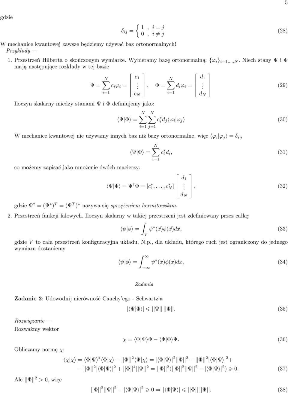 (29) c N d N Iloczyn skalarny miedzy stanami Ψ i Φ definiujemy jako: Ψ Φ = j= 5 (28) c i d j ϕ i ϕ j (3) W mechanice kwantowej nie używamy innych baz niż bazy ortonormalne, więc ϕ i ϕ j = δ i j Ψ Φ =