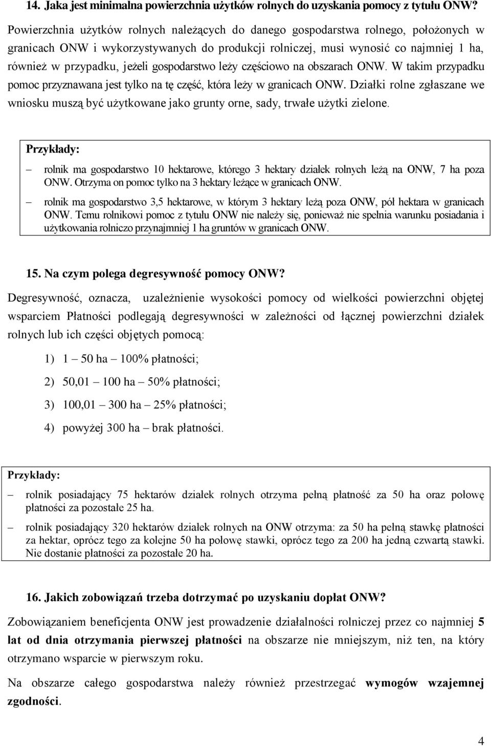 jeżeli gospodarstwo leży częściowo na obszarach ONW. W takim przypadku pomoc przyznawana jest tylko na tę część, która leży w granicach ONW.