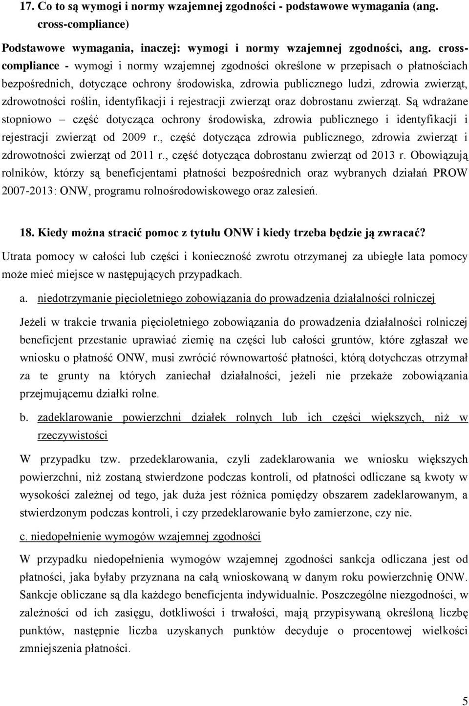 roślin, identyfikacji i rejestracji zwierząt oraz dobrostanu zwierząt. Są wdrażane stopniowo część dotycząca ochrony środowiska, zdrowia publicznego i identyfikacji i rejestracji zwierząt od 2009 r.