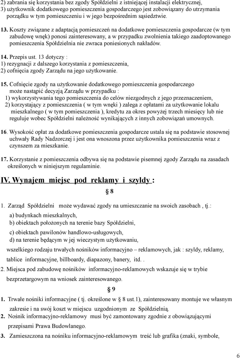 Koszty związane z adaptacją pomieszczeń na dodatkowe pomieszczenia gospodarcze (w tym zabudowę wnęk) ponosi zainteresowany, a w przypadku zwolnienia takiego zaadoptowanego pomieszczenia Spółdzielnia