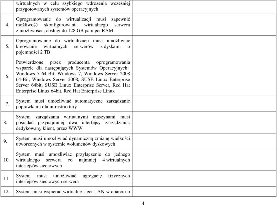 wirtualnych serwerów z dyskami o pojemności 2 TB Potwierdzone przez producenta oprogramowania wsparcie dla następujących Systemów Operacyjnych: Windows 7 64-Bit, Windows 7, Windows Server 2008