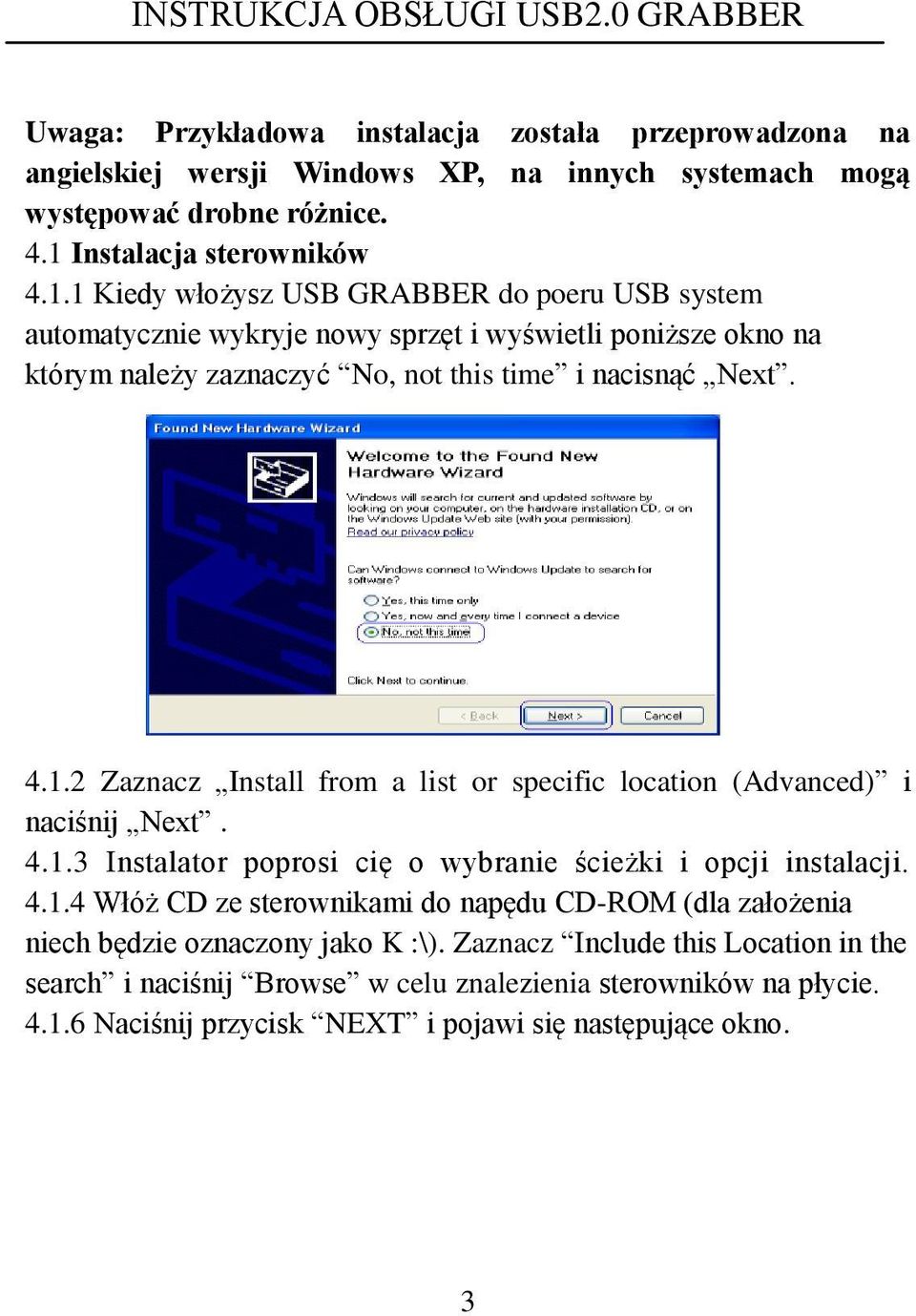 1 Kiedy włożysz USB GRABBER do poeru USB system automatycznie wykryje nowy sprzęt i wyświetli poniższe okno na którym należy zaznaczyć No, not this time i nacisnąć Next. 4.1.2 Zaznacz Install from a list or specific location (Advanced) i naciśnij Next.