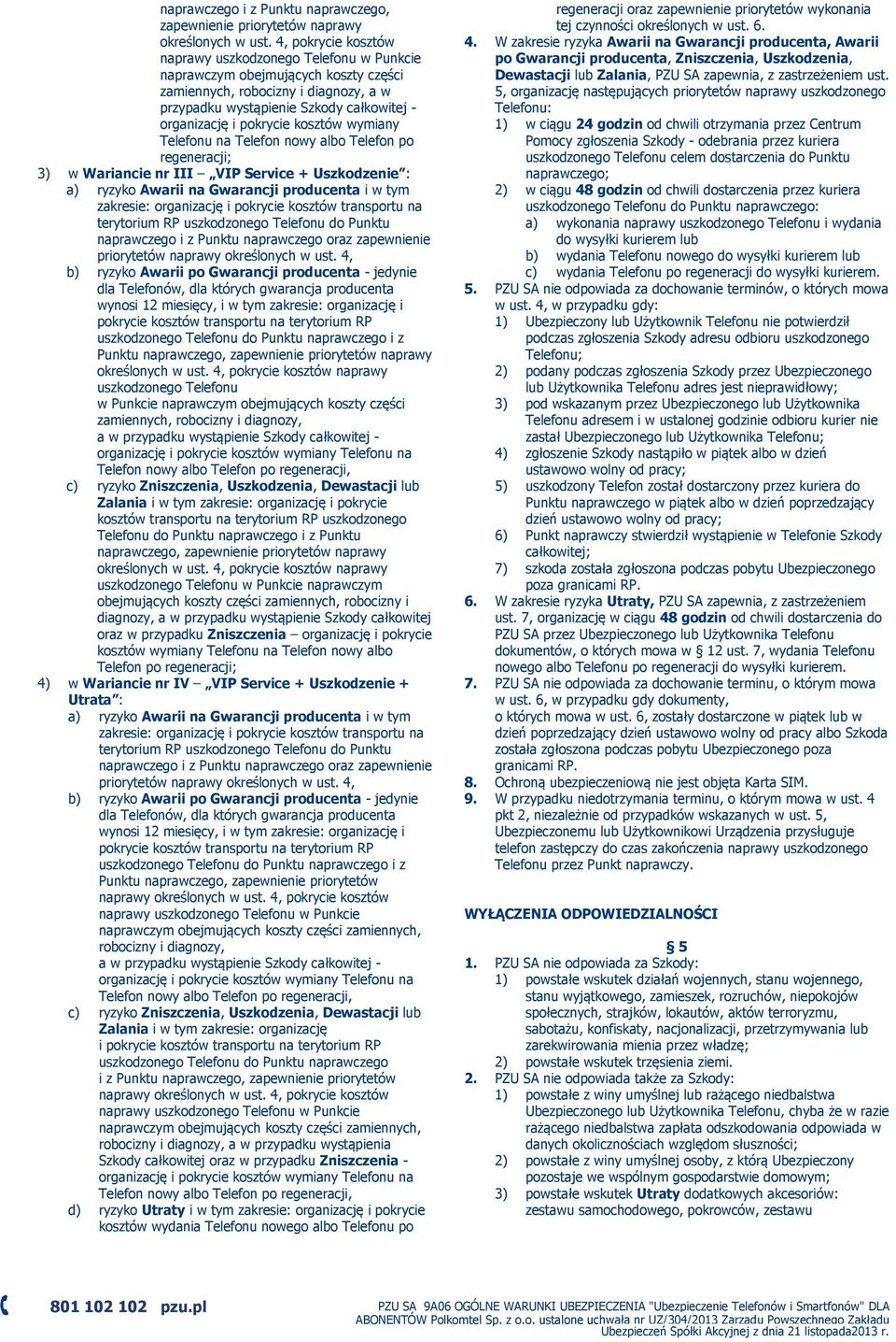 pokrycie kosztów wymiany Telefonu na Telefon nowy albo Telefon po regeneracji; 3) w Wariancie nr III VIP Service + Uszkodzenie : a) ryzyko Awarii na Gwarancji producenta i w tym zakresie: organizację