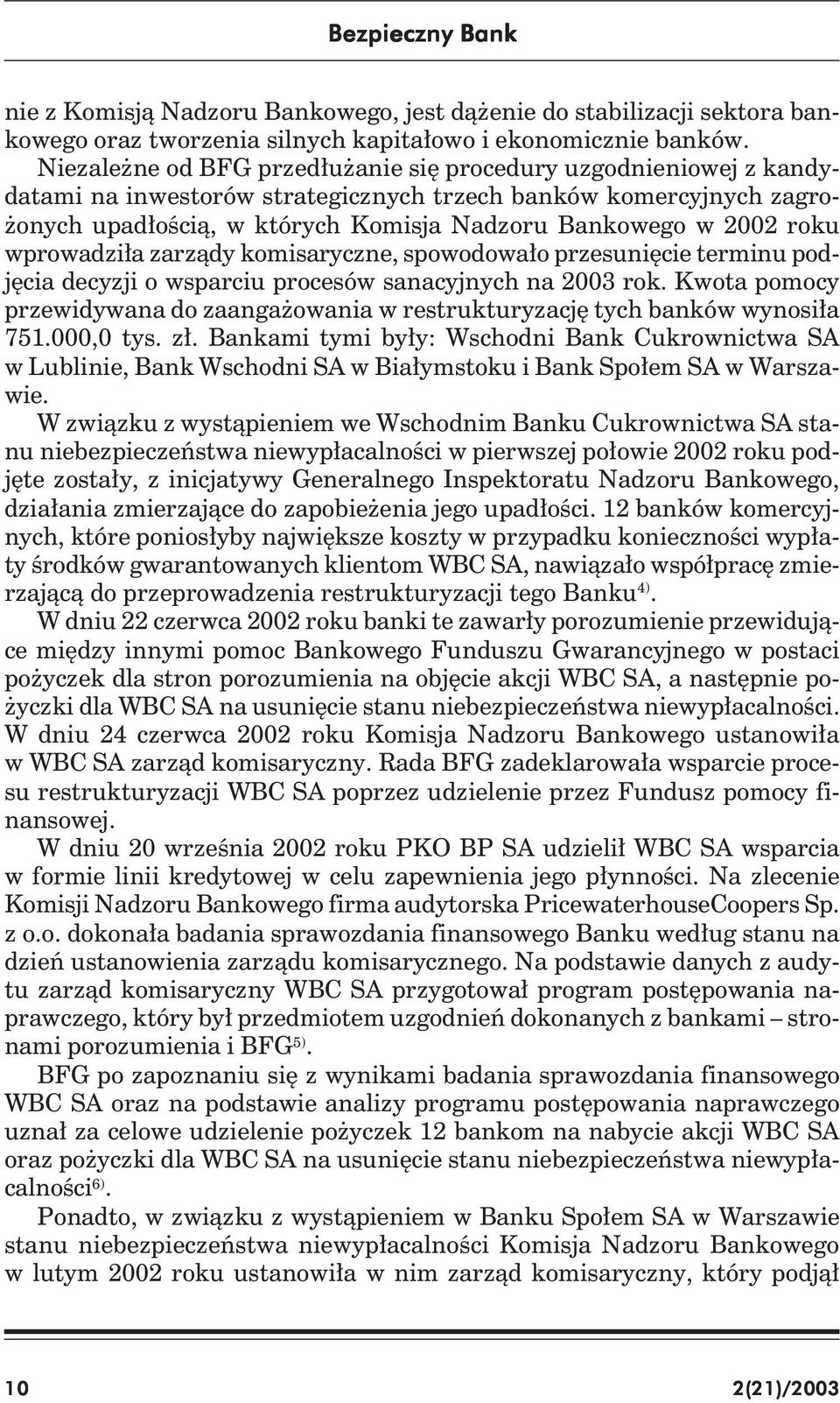 roku wprowadziła zarządy komisaryczne, spowodowało przesunięcie terminu podjęcia decyzji o wsparciu procesów sanacyjnych na 2003 rok.