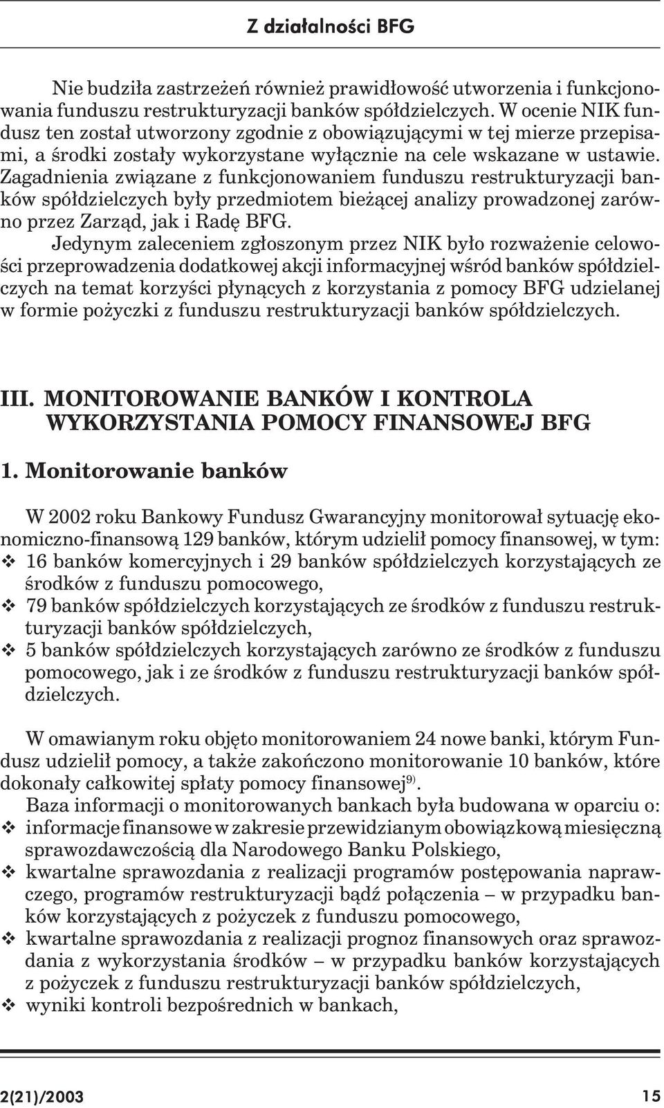 Zagadnienia związane z funkcjonowaniem funduszu restrukturyzacji banków spółdzielczych były przedmiotem bieżącej analizy prowadzonej zarówno przez Zarząd, jak i Radę BFG.