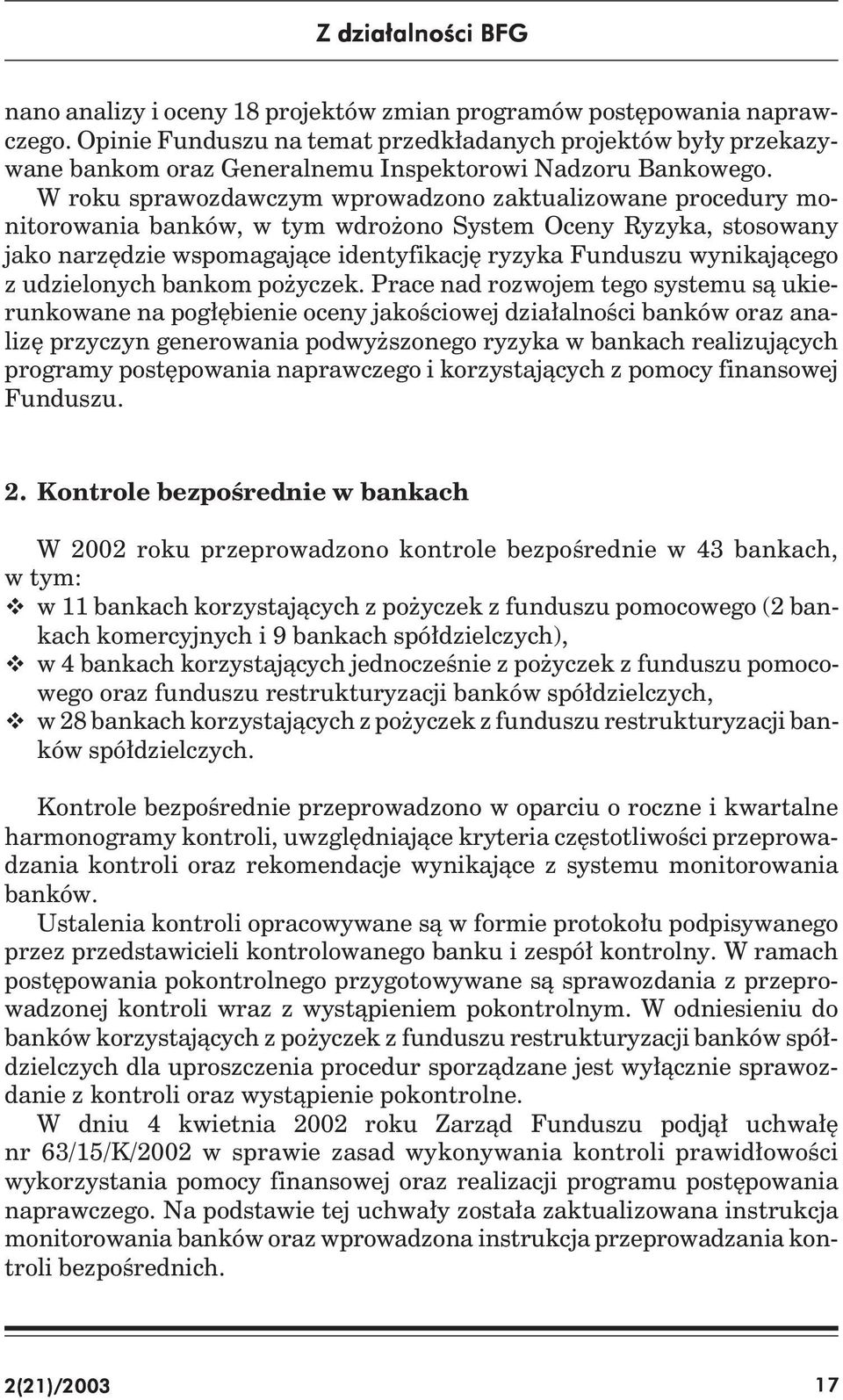 W roku sprawozdawczym wprowadzono zaktualizowane procedury monitorowania banków, w tym wdrożono System Oceny Ryzyka, stosowany jako narzędzie wspomagające identyfikację ryzyka Funduszu wynikającego z