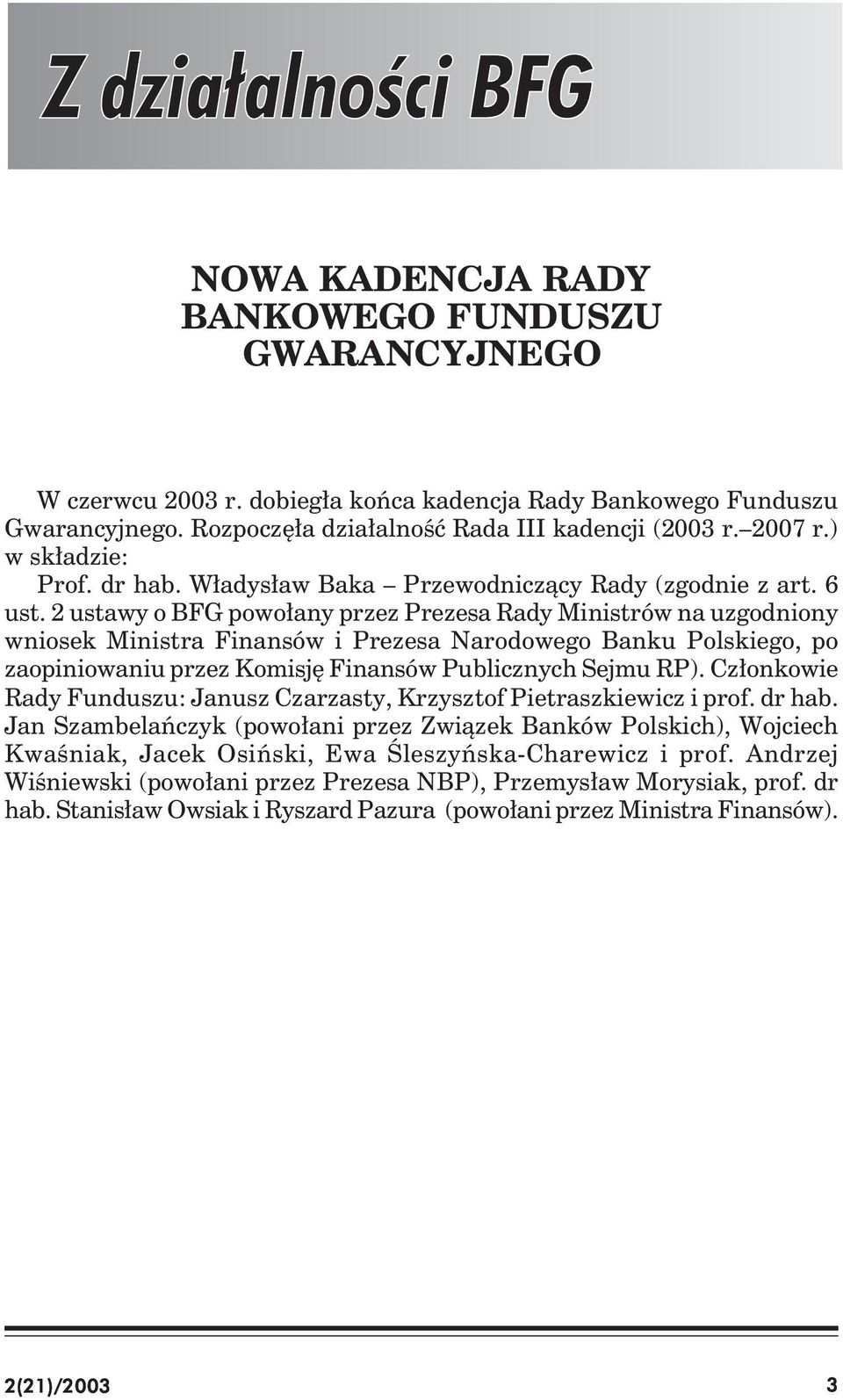 2 ustawy o BFG powołany przez Prezesa Rady Ministrów na uzgodniony wniosek Ministra Finansów i Prezesa Narodowego Banku Polskiego, po zaopiniowaniu przez Komisję Finansów Publicznych Sejmu RP).