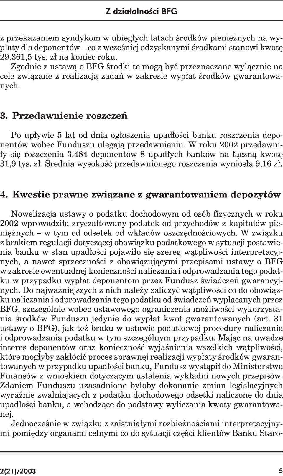 Przedawnienie roszczeń Po upływie 5 lat od dnia ogłoszenia upadłości banku roszczenia deponentów wobec Funduszu ulegają przedawnieniu. W roku 2002 przedawniły się roszczenia 3.