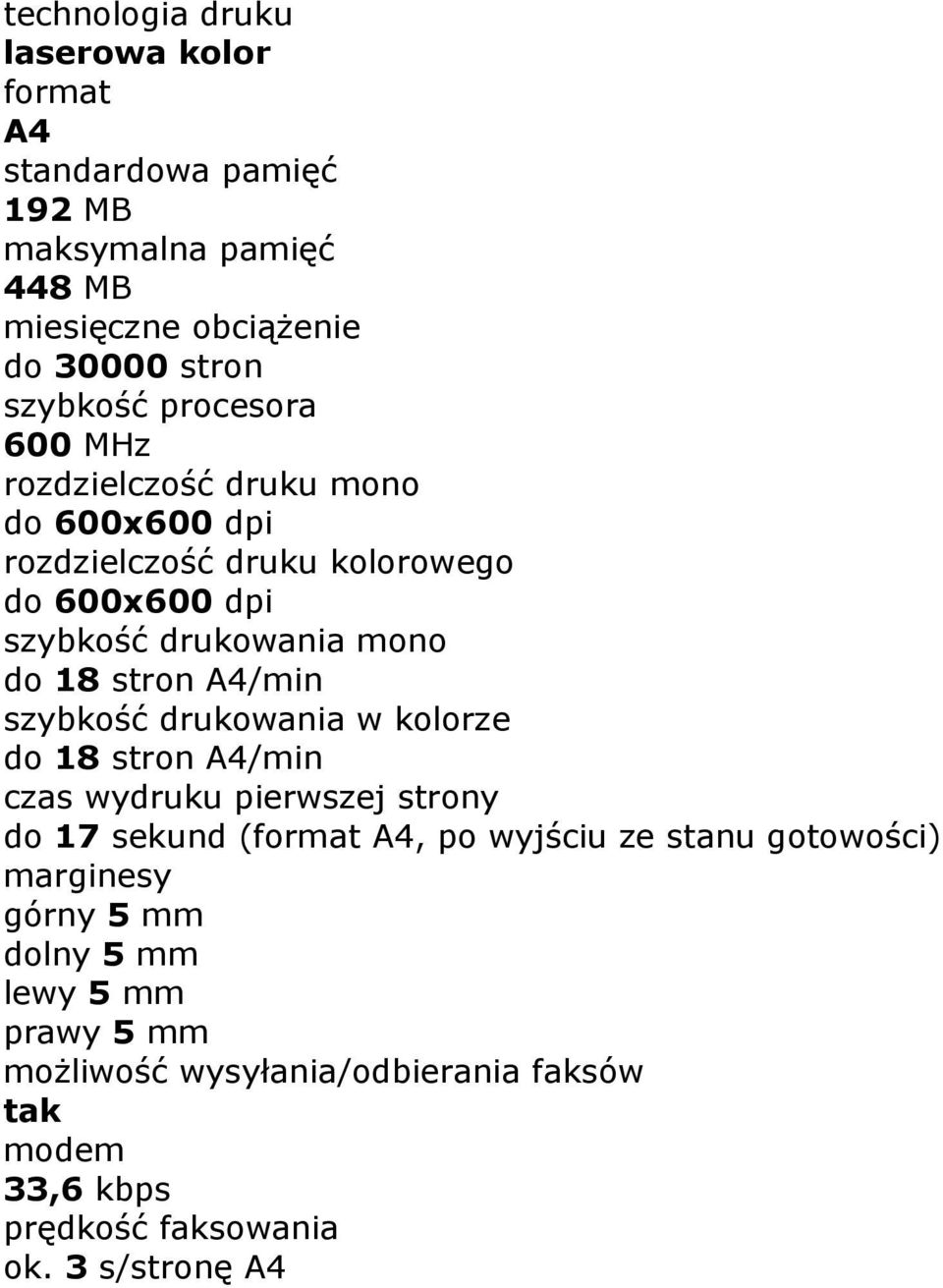 A4/min szybkość drukowania w kolorze do 18 stron A4/min czas wydruku pierwszej strony do 17 sekund (format A4, po wyjściu ze stanu gotowości)