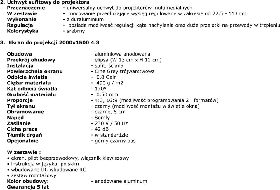 Ekran do projekcji 2000x1500 4:3 Obudowa - aluminiowa anodowana Przekrój obudowy - elipsa (W 13 cm x H 11 cm) Instalacja - sufit, ściana Powierzchnia ekranu - Cine Grey trójwarstwowa Odbicie światła