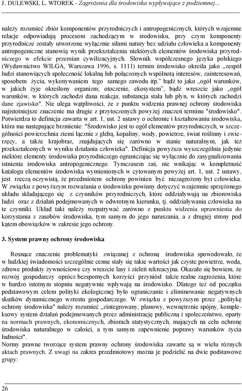 wyłącznie siłami natury bez udziału człowieka a komponenty antropogeniczne stanowią wynik przekształcenia niektórych elementów środowiska przyrodniczego w efekcie przemian cywilizacyjnych.